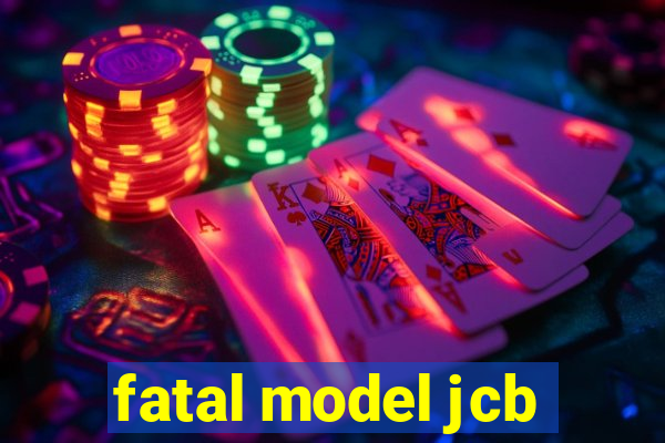 fatal model jcb